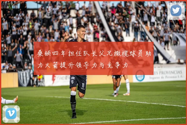 桑顿四年担任队长父兄橄榄球员助力火箭提升领导力与竞争力