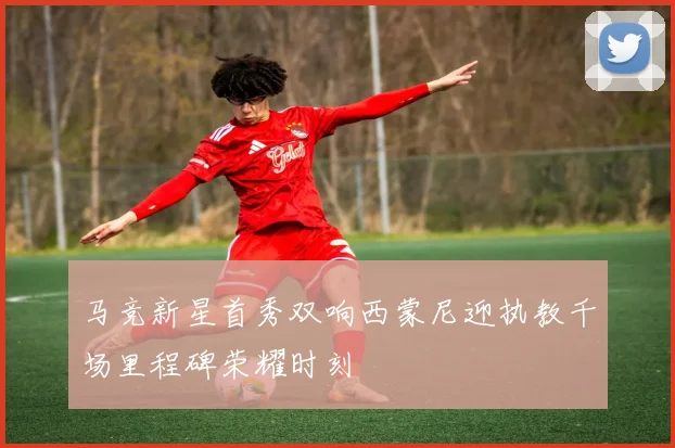 马竞新星首秀双响西蒙尼迎执教千场里程碑荣耀时刻